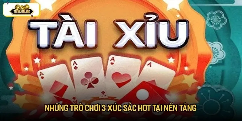 Những trò chơi 3 xúc sắc hot tại nền tảng